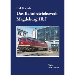 Das Bahnbetriebswerk Magdeburg Hbf - Dirk Endisch